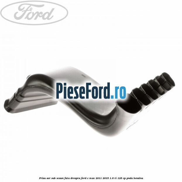 Priza aer sub scaun fata dreapta Ford C-Max 2011-2015 1.6 Ti 125 cp PNDA benzina