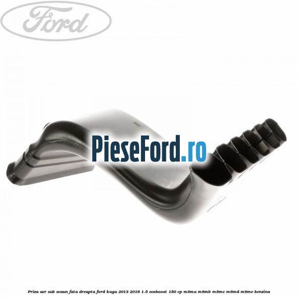 Priza aer sub scaun fata dreapta Ford Kuga 2013-2016 1.5 EcoBoost 150 cp M8MA, M8MB, M8MC, M8MD, M8ME benzina
