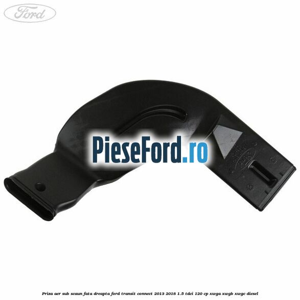 Priza aer sub scaun fata dreapta Ford Transit Connect 2013-2018 1.5 TDCi 120 cp XWGA, XWGB, XWGC diesel