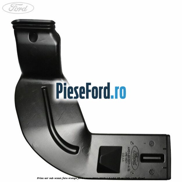 Priza aer sub scaun fata stanga Ford C-Max 2011-2015 1.6 TDCi 95 cp T3DA, T3DB diesel