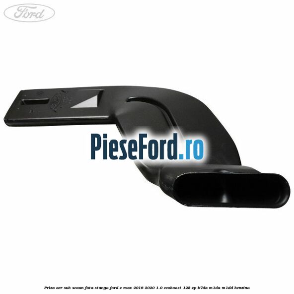 Priza aer sub scaun fata stanga Ford C-Max 2016-2020 1.0 EcoBoost 125 cp Priza aer sub scaun fata stanga Ford C-Max 2016-2020 1.0 EcoBoost 125 cp B7DA, M1DA, M1DD benzina