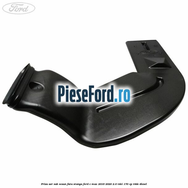 Priza aer sub scaun fata stanga Ford C-Max 2016-2020 2.0 TDCi 170 cp T8DE diesel