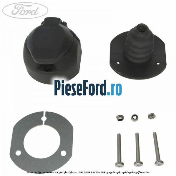 Priza carlig remorcare 13 pini Ford Focus 1998-2004 1.8 16V 115 cp EYDB, EYDC, EYDD, EYDE, EYDF benzina