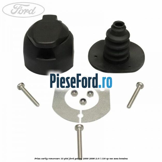 Priza carlig remorcare 13 pini Ford Galaxy 2000-2006 2.0 i 116 cp NSE, ZVSA benzina