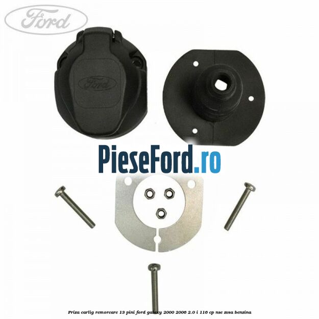 Priza carlig remorcare 13 pini Ford Galaxy 2000-2006 2.0 i 116 cp NSE, ZVSA benzina