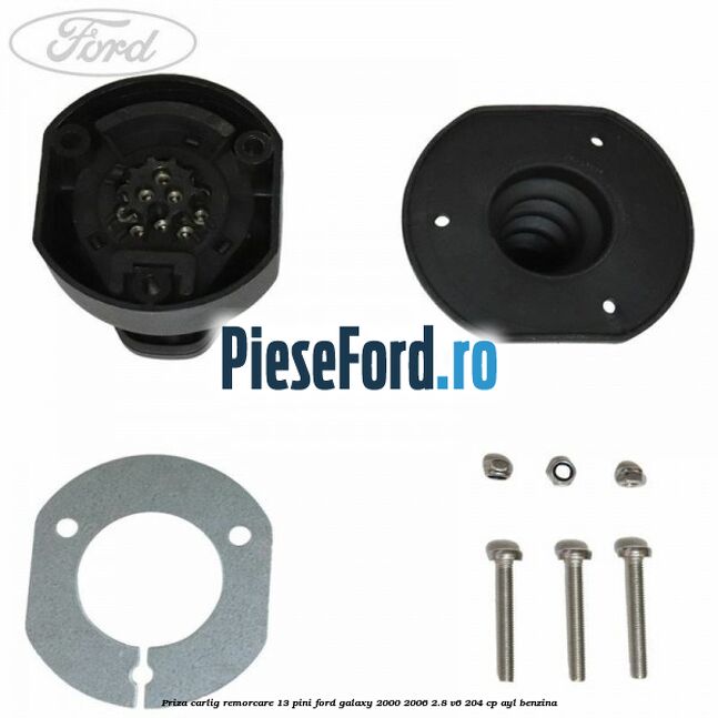 Priza carlig remorcare 13 pini Ford Galaxy 2000-2006 2.8 V6 204 cp AYL benzina