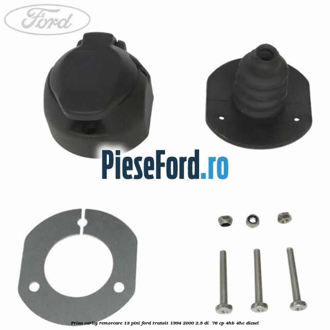 Priza carlig remorcare 13 pini Ford Transit 1994-2000 2.5 DI 76 cp Priza carlig remorcare 13 pini Ford Transit 1994-2000 2.5 DI 76 cp 4HB, 4HC diesel