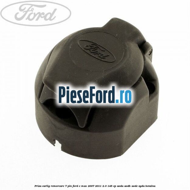 Priza carlig remorcare 7 pin Ford C-Max 2007-2011 2.0 145 cp Priza carlig remorcare 7 pin Ford C-Max 2007-2011 2.0 145 cp AODA, AODB, AODE, SYDA benzina