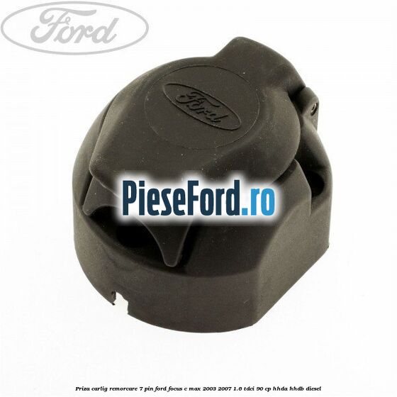 Priza carlig remorcare 7 pin Ford Focus C-Max 2003-2007 1.6 TDCi 90 cp HHDA, HHDB diesel