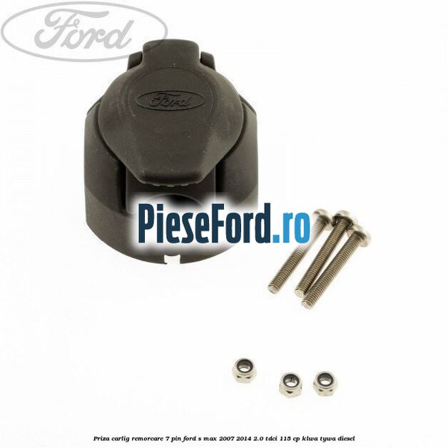 Priza carlig remorcare 7 pin Ford S-Max 2007-2014 2.0 TDCi 115 cp KLWA, TYWA diesel