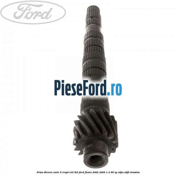Priza directa cutie 5 trepte B5/IB5 Ford Fiesta 2002-2005 1.3 69 cp A9JA, A9JB benzina