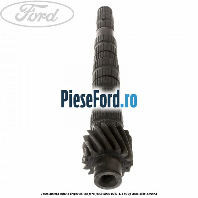 Priza directa cutie 5 trepte B5/IB5 Ford Focus 2008-2011 1.4 80 cp ASDA, ASDB benzina