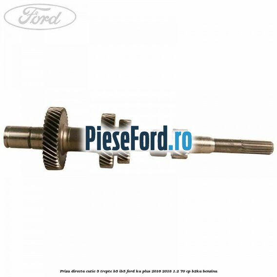 Priza directa cutie 5 trepte B5/IB5 Ford Ka plus 2016-2018 1.2 70 cp Priza directa cutie 5 trepte B5/IB5 Ford Ka plus 2016-2018 1.2 70 cp B2KA benzina