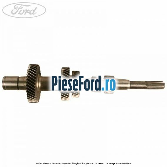 Priza directa cutie 5 trepte B5/IB5 Ford Ka plus 2016-2018 1.2 70 cp Priza directa cutie 5 trepte B5/IB5 Ford Ka plus 2016-2018 1.2 70 cp B2KA benzina