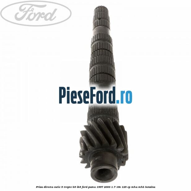 Priza directa cutie 5 trepte B5/IB5 Ford Puma 1997-2003 1.7 16V 125 cp Priza directa cutie 5 trepte B5/IB5 Ford Puma 1997-2003 1.7 16V 125 cp MHA, MHB benzina