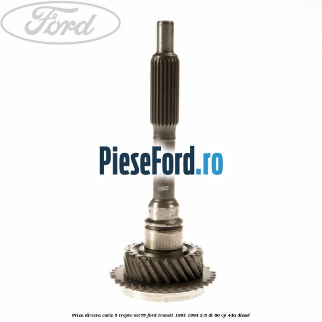Priza directa cutie 5 trepte MT75 Ford Transit 1991-1994 2.5 DI 80 cp 4DA diesel