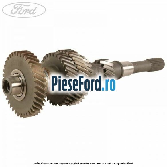 Priza directa cutie 6 trepte MMT6 Ford Mondeo 2008-2014 2.0 TDCi 130 cp AZBA diesel