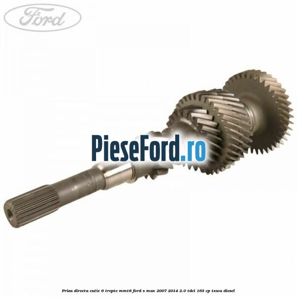 Priza directa cutie 6 trepte MMT6 Ford S-Max 2007-2014 2.0 TDCi 163 cp Priza directa cutie 6 trepte MMT6 Ford S-Max 2007-2014 2.0 TDCi 163 cp TXWA diesel