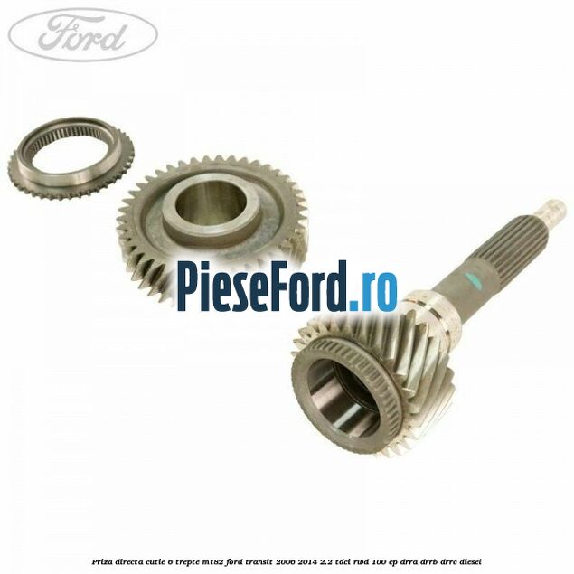 Priza directa cutie 6 trepte MT82 Ford Transit 2006-2014 2.2 TDCi RWD 100 cp DRRA, DRRB, DRRC diesel