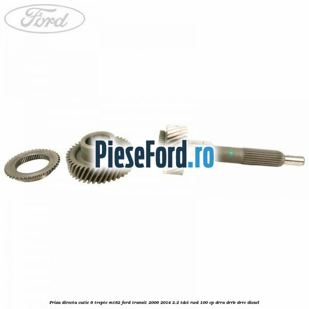 Priza directa cutie 6 trepte MT82 Ford Transit 2006-2014 2.2 TDCi RWD 100 cp DRRA, DRRB, DRRC diesel
