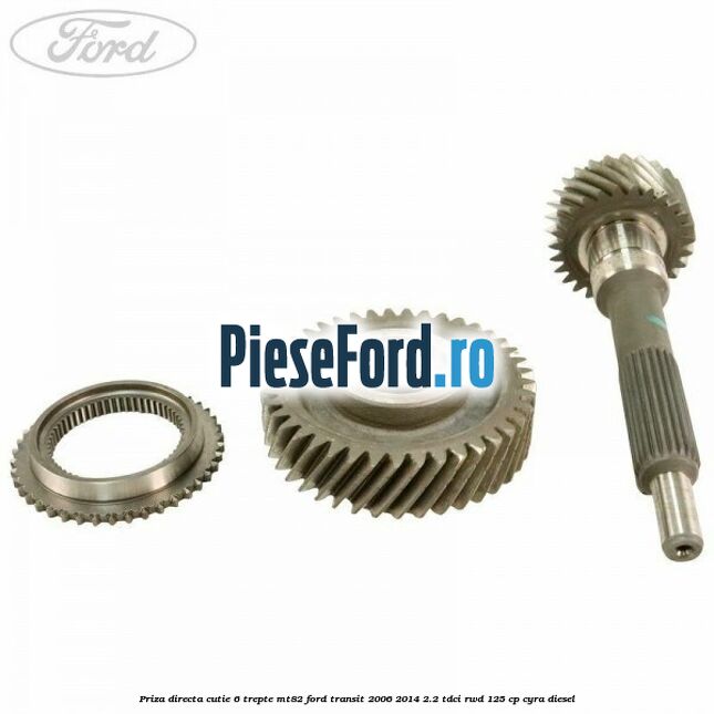 Priza directa cutie 6 trepte MT82 Ford Transit 2006-2014 2.2 TDCi RWD 125 cp CYRA diesel