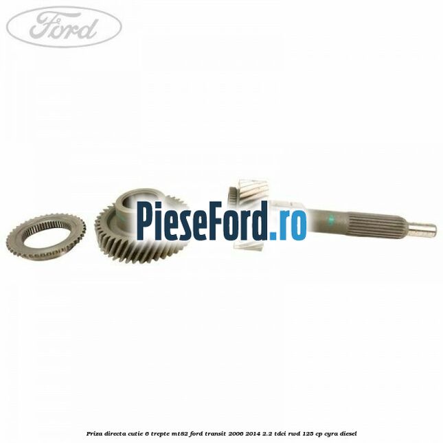 Priza directa cutie 6 trepte MT82 Ford Transit 2006-2014 2.2 TDCi RWD 125 cp CYRA diesel