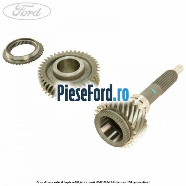 Priza directa cutie 6 trepte MT82 Ford Transit 2006-2014 2.2 TDCi RWD 155 cp Priza directa cutie 6 trepte MT82 Ford Transit 2006-2014 2.2 TDCi RWD 155 cp CVRC diesel
