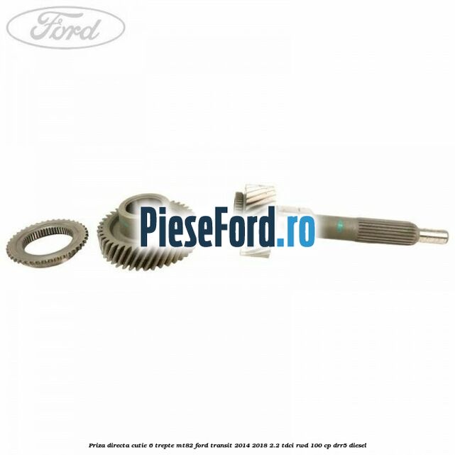 Priza directa cutie 6 trepte MT82 Ford Transit 2014-2018 2.2 TDCi RWD 100 cp DRR5 diesel