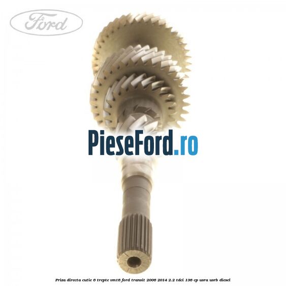 Priza directa cutie 6 trepte VMT6 Ford Transit 2006-2014 2.2 TDCi 136 cp USRA, USRB diesel