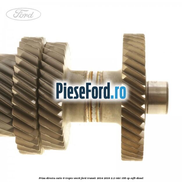 Priza directa cutie 6 trepte VMT6 Ford Transit 2014-2018 2.2 TDCi 155 cp CVF5 diesel