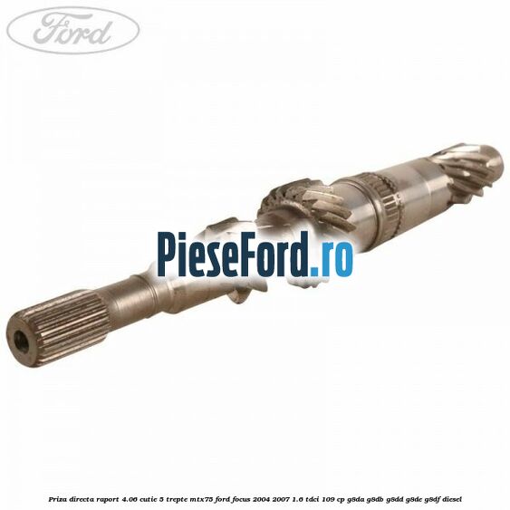 Priza directa raport 4.06 cutie 5 trepte MTX75 Ford Focus 2004-2007 1.6 TDCi 109 cp G8DA, G8DB, G8DD, G8DE, G8DF diesel