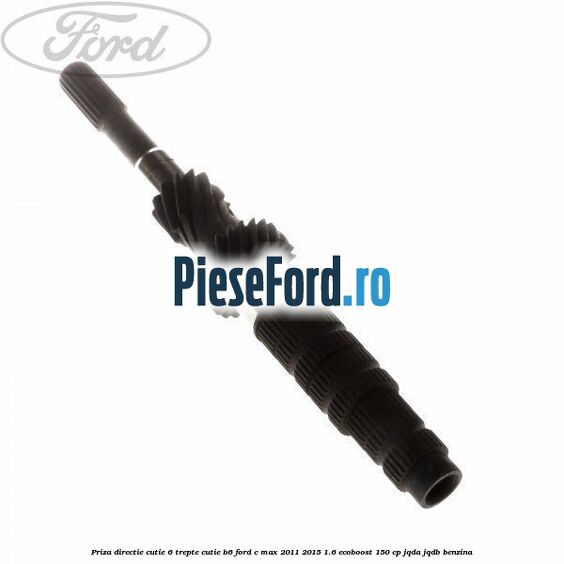 Priza directie cutie 6 trepte cutie B6 Ford C-Max 2011-2015 1.6 EcoBoost 150 cp Priza directie cutie 6 trepte cutie B6 Ford C-Max 2011-2015 1.6 EcoBoost 150 cp JQDA, JQDB benzina