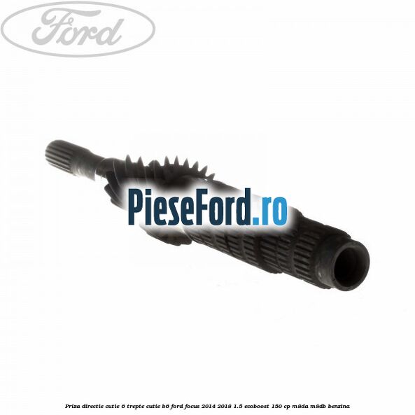 Priza directie cutie 6 trepte cutie B6 Ford Focus 2014-2018 1.5 EcoBoost 150 cp M8DA, M8DB benzina