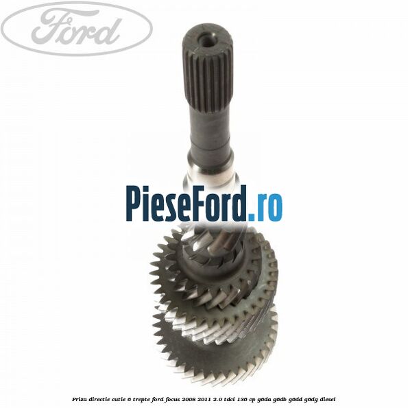 Priza directie cutie 6 trepte Ford Focus 2008-2011 2.0 TDCi 136 cp Priza directie cutie 6 trepte Ford Focus 2008-2011 2.0 TDCi 136 cp G6DA, G6DB, G6DD, G6DG diesel