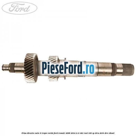 Priza directie cutie 6 trepte MT82 Ford Transit 2006-2014 2.2 TDCi RWD 100 cp Priza directie cutie 6 trepte MT82 Ford Transit 2006-2014 2.2 TDCi RWD 100 cp DRRA, DRRB, DRRC diesel