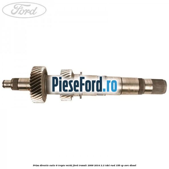 Priza directie cutie 6 trepte MT82 Ford Transit 2006-2014 2.2 TDCi RWD 155 cp CVRC diesel