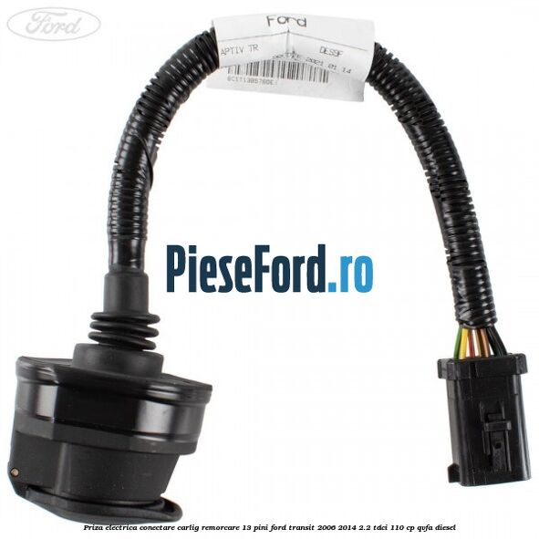 Priza electrica conectare carlig remorcare 13 pini Ford Transit 2006-2014 2.2 TDCi 110 cp QVFA diesel
