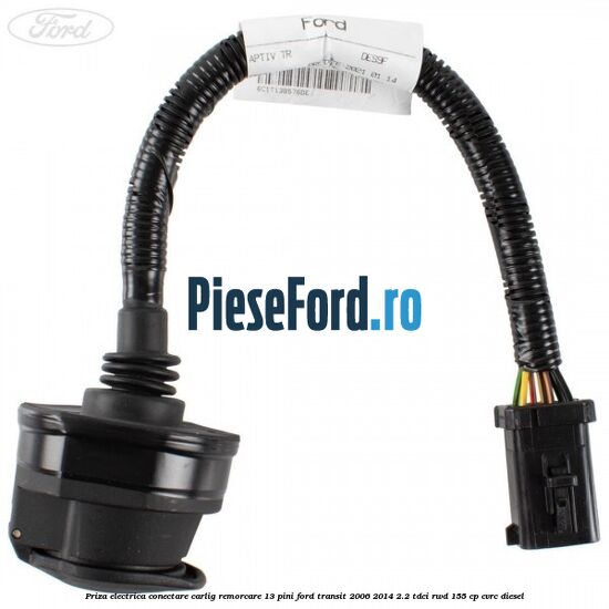 Priza electrica conectare carlig remorcare 13 pini Ford Transit 2006-2014 2.2 TDCi RWD 155 cp CVRC diesel