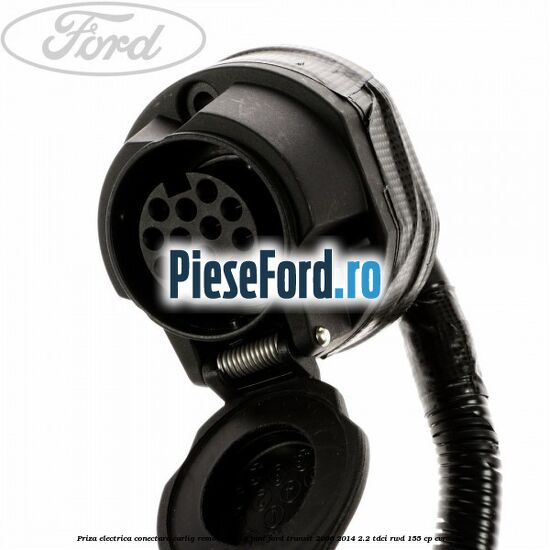 Priza electrica conectare carlig remorcare 13 pini Ford Transit 2006-2014 2.2 TDCi RWD 155 cp CVRC diesel