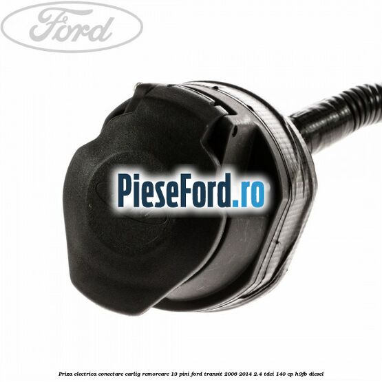 Priza electrica conectare carlig remorcare 13 pini Ford Transit 2006-2014 2.4 TDCi 140 cp H9FB diesel