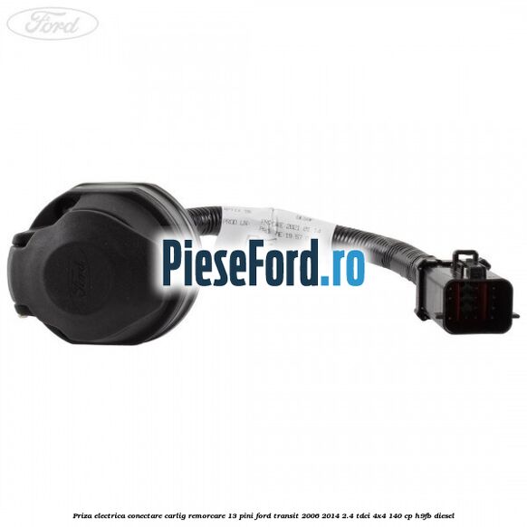 Priza electrica conectare carlig remorcare 13 pini Ford Transit 2006-2014 2.4 TDCi 4x4 140 cp H9FB diesel