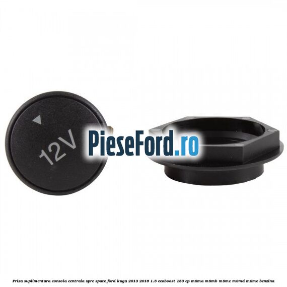 Priza suplimentara consola centrala spre spate Ford Kuga 2013-2016 1.5 EcoBoost 150 cp M8MA, M8MB, M8MC, M8MD, M8ME benzina