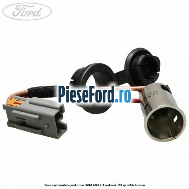 Priza suplimentara Ford C-Max 2016-2020 1.5 EcoBoost 182 cp M9DB benzina