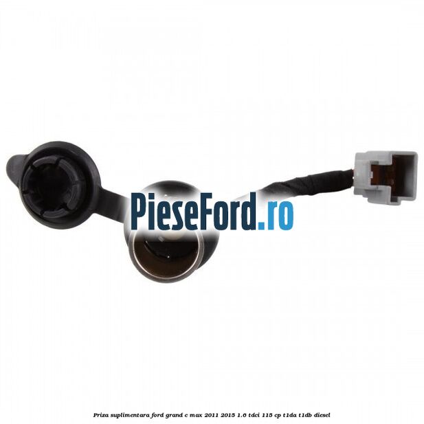 Priza suplimentara Ford Grand C-Max 2011-2015 1.6 TDCi 115 cp T1DA, T1DB diesel