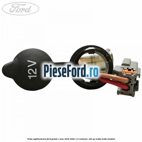 Priza suplimentara Ford Grand C-Max 2016-2020 1.0 EcoBoost 100 cp M2DA, M2DC benzina