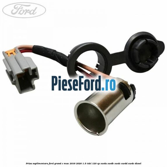 Priza suplimentara Ford Grand C-Max 2016-2020 1.5 TDCi 120 cp XWDA, XWDB, XWDC, XWDD, XWDE diesel