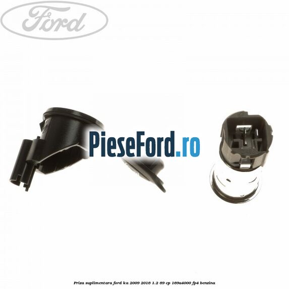 Priza suplimentara Ford Ka 2009-2016 1.2 69 cp 169A4000, FP4 benzina