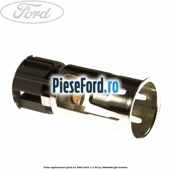 Priza suplimentara Ford Ka 2009-2016 1.2 69 cp 169A4000, FP4 benzina