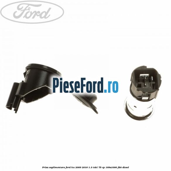 Priza suplimentara Ford Ka 2009-2016 1.3 TDCi 75 cp 169A1000, FD4 diesel