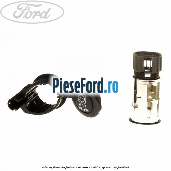Priza suplimentara Ford Ka 2009-2016 1.3 TDCi 75 cp 169A1000, FD4 diesel